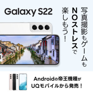 【LINE】かつてのフラグシップ機種がUQにも登場！Galaxy S22